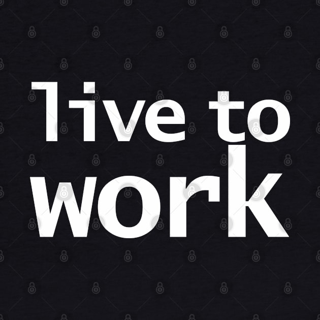 Live to Work Funny Typography by ellenhenryart